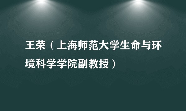 王荣（上海师范大学生命与环境科学学院副教授）