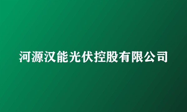 河源汉能光伏控股有限公司