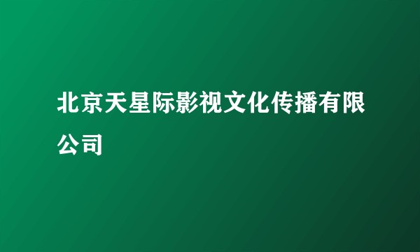 北京天星际影视文化传播有限公司