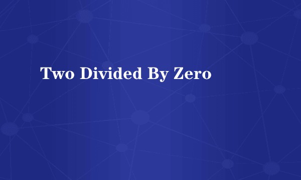 Two Divided By Zero