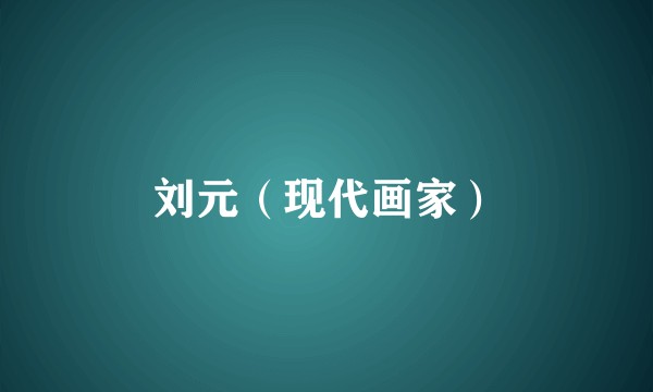 刘元（现代画家）