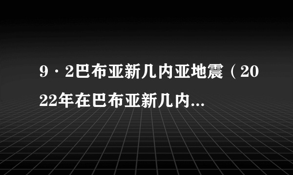 9·2巴布亚新几内亚地震（2022年在巴布亚新几内亚发生的地震）