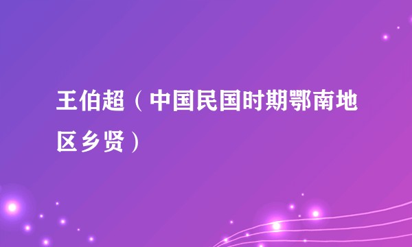 王伯超（中国民国时期鄂南地区乡贤）
