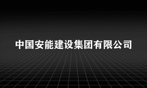 中国安能建设集团有限公司