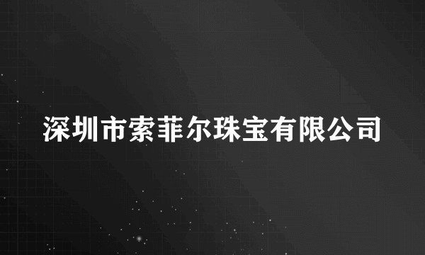 深圳市索菲尔珠宝有限公司