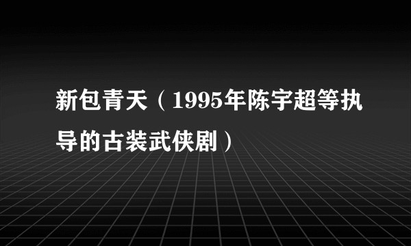 新包青天（1995年陈宇超等执导的古装武侠剧）