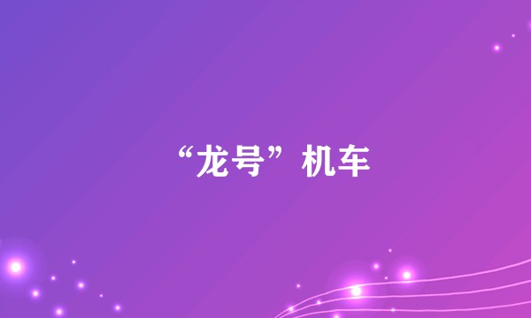 “龙号”机车