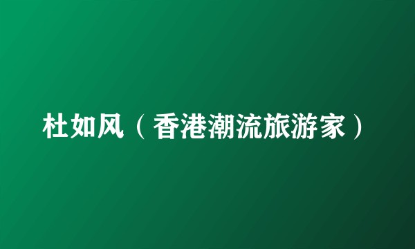 杜如风（香港潮流旅游家）