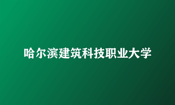 哈尔滨建筑科技职业大学