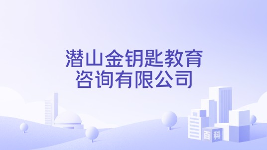 潜山金钥匙教育咨询有限公司