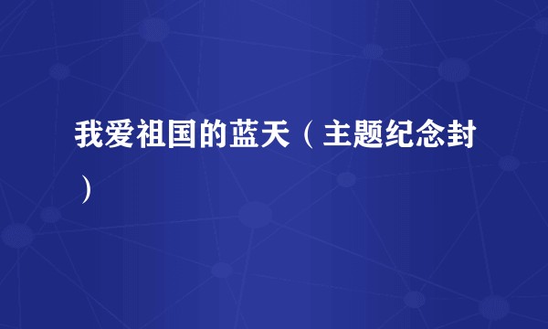 我爱祖国的蓝天（主题纪念封）