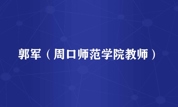 郭军（周口师范学院教师）