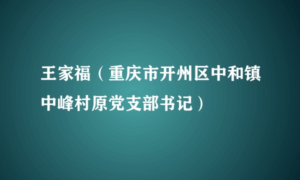 王家福（重庆市开州区中和镇中峰村原党支部书记）