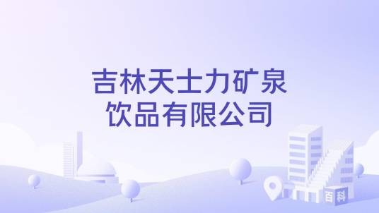 吉林天士力矿泉饮品有限公司