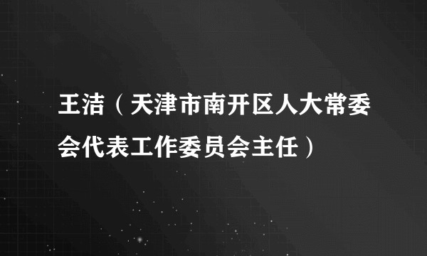 王洁(天津市南开区人大常委会代表工作委员会主任)