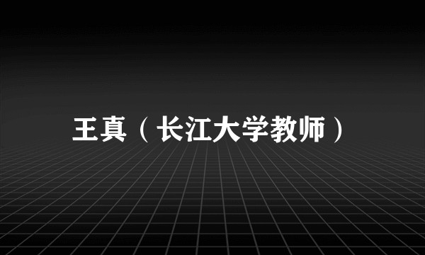 王真（长江大学教师）