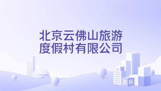 北京云佛山旅游度假村有限公司