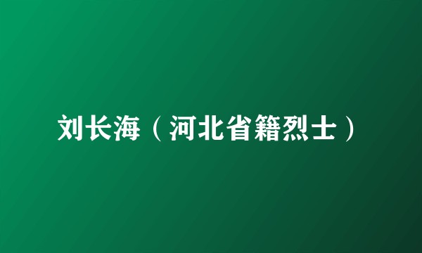 刘长海（河北省籍烈士）