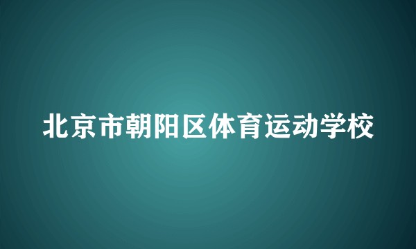 北京市朝阳区体育运动学校