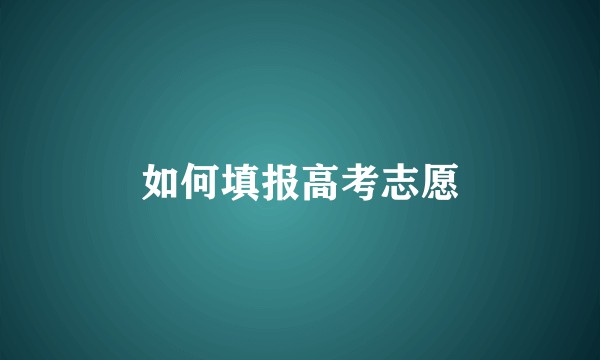 如何填报高考志愿