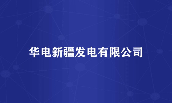 华电新疆发电有限公司