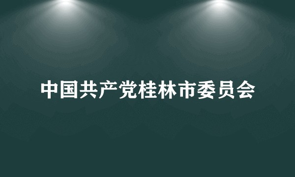 中国共产党桂林市委员会