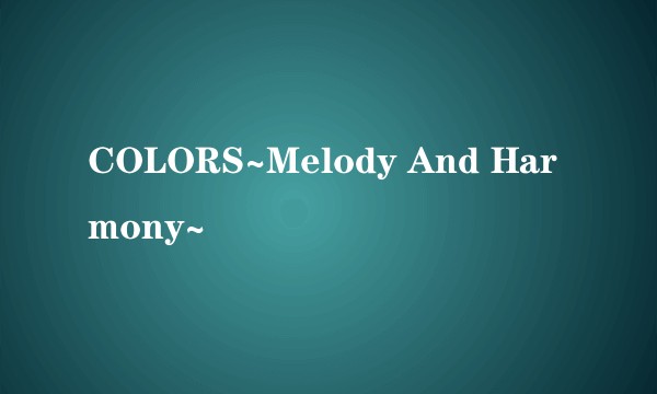 COLORS~Melody And Harmony~