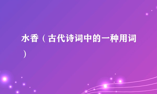 水香（古代诗词中的一种用词）