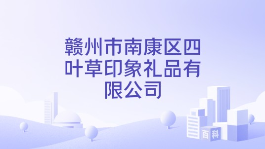 赣州市南康区四叶草印象礼品有限公司