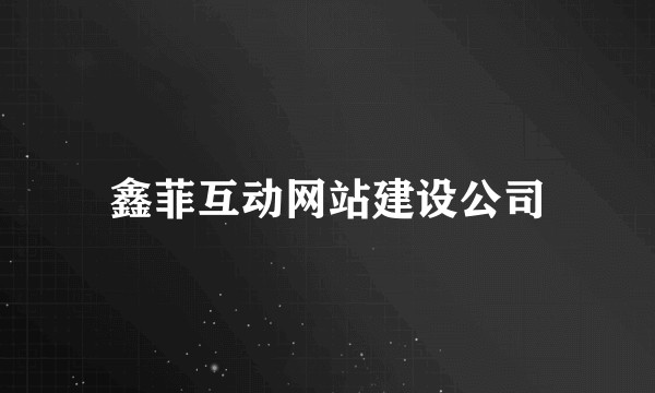 鑫菲互动网站建设公司