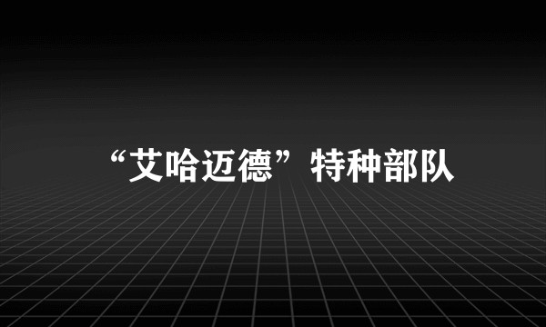 “艾哈迈德”特种部队