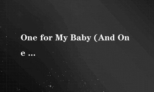 One for My Baby (And One More for the Road)