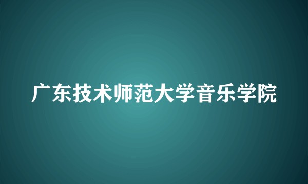 广东技术师范大学音乐学院