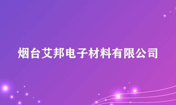 烟台艾邦电子材料有限公司