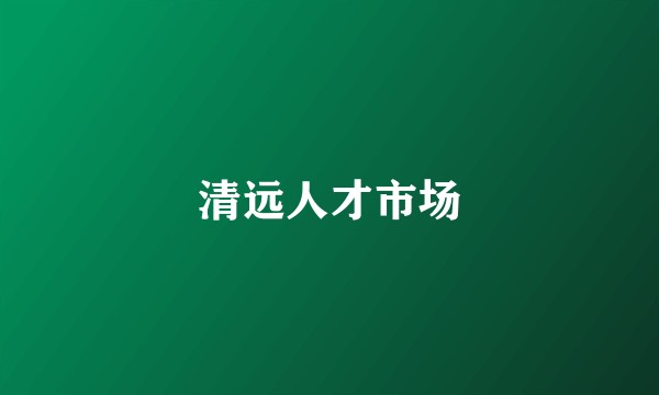 清远人才市场