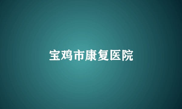 宝鸡市康复医院