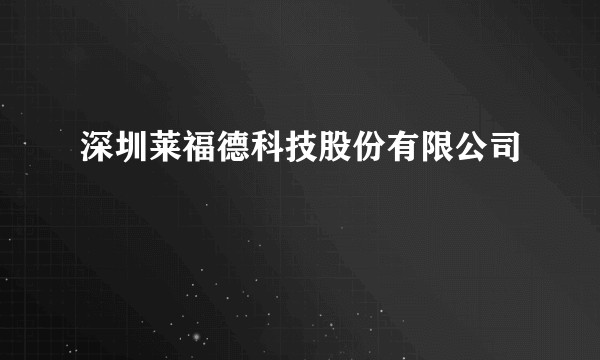 深圳莱福德科技股份有限公司
