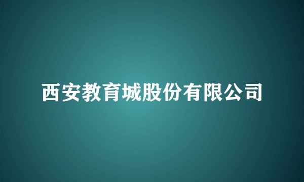 西安教育城股份有限公司