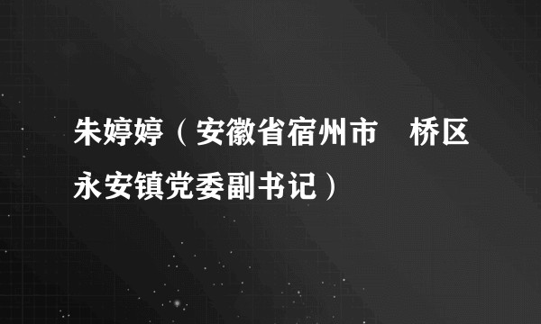 朱婷婷（安徽省宿州市埇桥区永安镇党委副书记）
