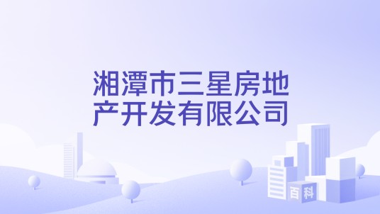 湘潭市三星房地产开发有限公司