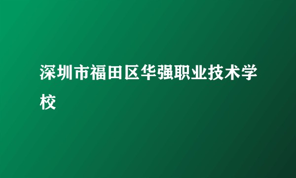 深圳市福田区华强职业技术学校
