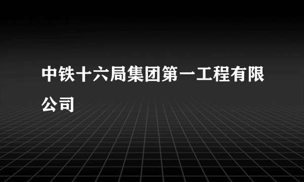 中铁十六局集团第一工程有限公司