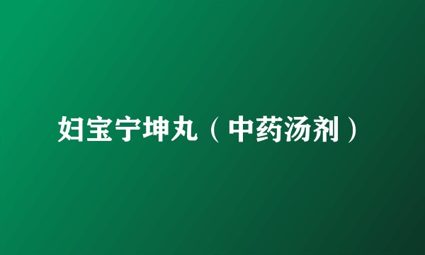 妇宝宁坤丸（中药汤剂）