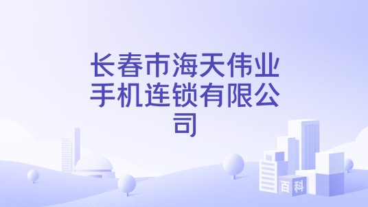 长春市海天伟业手机连锁有限公司