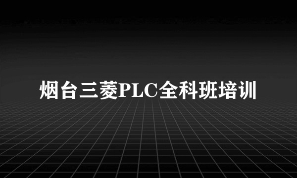 烟台三菱PLC全科班培训