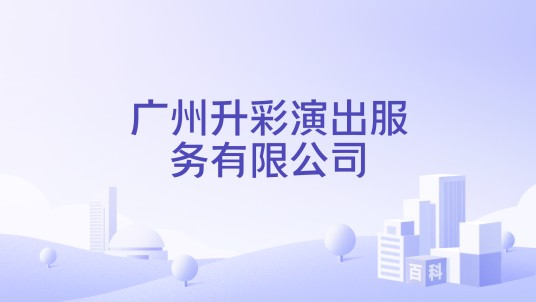 广州升彩演出服务有限公司