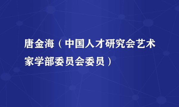 唐金海（中国人才研究会艺术家学部委员会委员）