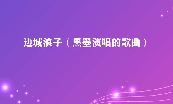 边城浪子（黑墨演唱的歌曲）