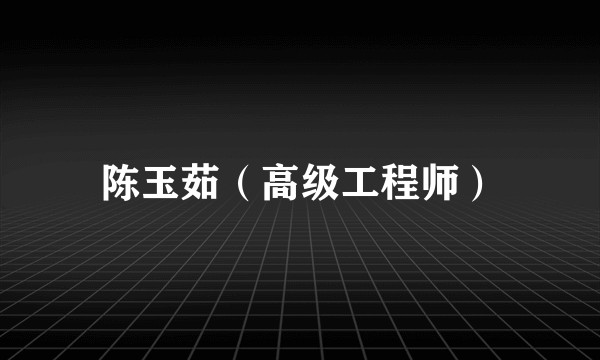陈玉茹（高级工程师）