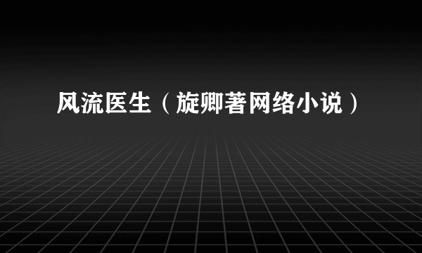 风流医生（旋卿著网络小说）